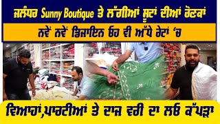 ਜਲੰਧਰ Sunny Boutique ਤੇ ਲੱਗੀ ਸੂਟਾਂ ਦੀ ਬੰਪਰ ਸੇਲ ,ਵਿਆਹਾਂ,ਪਾਰਟੀਆਂ ਤੇ ਦਾਜ ਵਰੀ ਦਾ ਕੱਪੜਾ ਅੱਧੇ ਰੇਟਾਂ 'ਚ ਲਓ