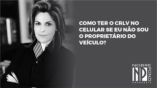 Nobre Ponzi Advocacia - Como ter o CRLV no celular se eu não sou o proprietário do veículo?