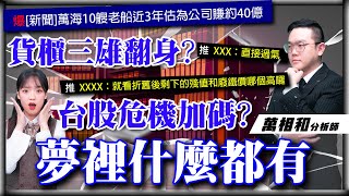 【萬市亨通】EP3 貨櫃三雄翻身？台股危機加碼？夢裡什麼都有∣萬相和分析師