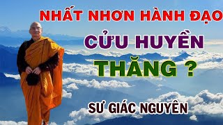 Nhất Nhơn Hành Đạo Cửu Huyền Thăng, Đúng Hay Sai ? | Sư Giác Nguyên | Sư Toại Khanh