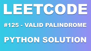 LeetCode #125 - Valid Palindrome - Python Explanation and Solution