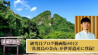 研究員ブログ動画版#012 　『佐渡島の金山』が世界遺産に登録！