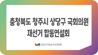 충청북도 청주시 상당구 국회의원 합동방송연설회