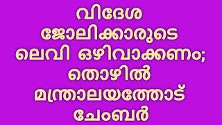 വിദേശ ജോലിക്കാരുടെ ലെവി  ഒഴിവാക്കണം; തൊഴില്‍ മന്ത്രാലയത്തോട് ചേംബര്‍