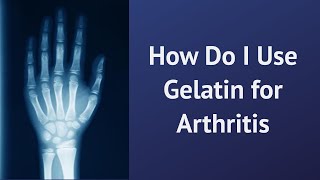 How Do I Use Gelatin for Arthritis