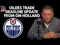 Oilers GM Ken Holland's NHL Trade Deadline Update | Edmonton Oilers Approach To Deadline