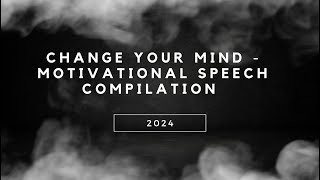 CHANGE YOUR MIND - Motivational Speech Compilation 2024