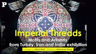 Imperial Threads: Motifs and Artisans from Turkey, Iran and India exhibition