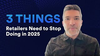 Retail Insights  3 Things Retailers Need to Stop Doing in 2025