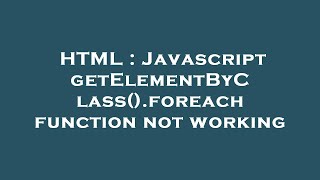 HTML : Javascript getElementByClass().foreach function not working