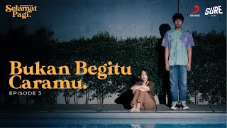 WEB SERIES Selamat Pagi (Episode 3) | Bukan Begitu Caramu