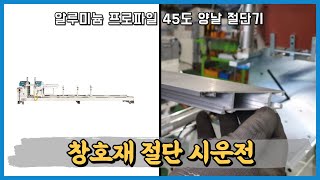 알루미늄 프로파일 45도 양면 양날 절단기 창호재 절단 시운전 영상