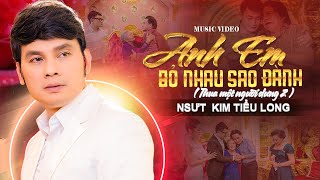 Music Video | Anh Em Bỏ Nhau Sao Đành - Kim Tiểu Long | Thua Một Người Dưng 2 Xem Là Khóc