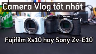 So sánh Fujifilm Xs10 vs Sony Zv-e10/ 2 camera tốt nhất dành cho Vlog, sáng tạo nội dung cá nhân.