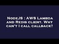 NodeJS : AWS Lambda and Redis client. Why can't I call callback?