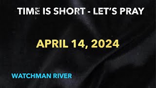 Time Is Short. Let’s Pray - April 14, 2024