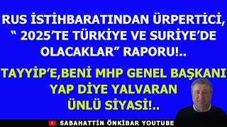 RUS İSTİHBARATINDAN ÜRPERTİCİ 2025 TÜRKİYE-SURİYE RAPORU!KİM TAYYİP'E,BENİ MHP GENELBAŞKANI YAP DEDİ