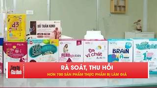 Hơn 700 sản phẩm thực phẩm bị phát hiện là hàng giả, kém chất lượng | TTGĐ