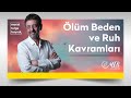 ÖLÜM, BEDEN VE RUH KAVRAMLARI - 