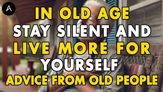 In Old Age, Stay Silent and Live More for Yourself | Advice From Old People