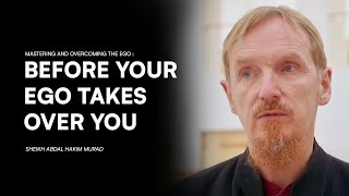 Before your Ego destroys you - Shaykh Abdul Hakim Murad