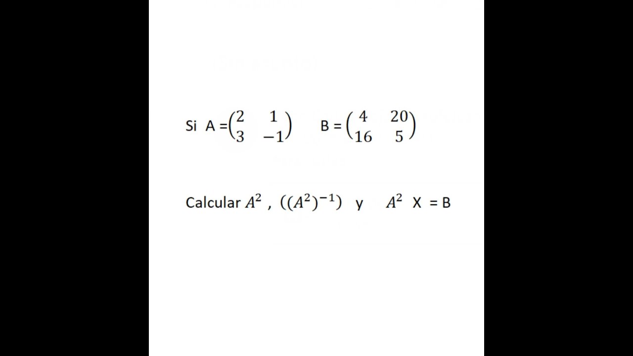 Calcular La Matriz X Si A² . X = B, Inversa De A² - YouTube