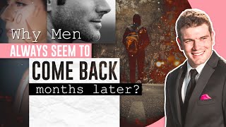Why Men Always Seem To Come Back Months Later