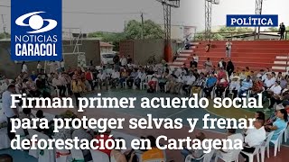 Firman primer acuerdo social para proteger selvas y frenar deforestación en Cartagena del Chairá