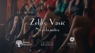 Zeljko Vasic - Na pola metra - (Official Video 2015)