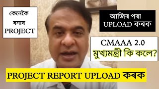 CMAAA লৈ মুখ্যমন্ত্ৰী কি কলে/ CMAAA 2.0 PROJECT REPORT UPLOAD কৰক/ নতুন আবেদন কৰা বিলাকক কি কলে?