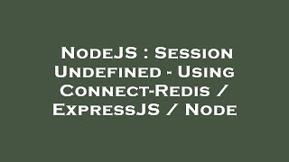 NodeJS : Session Undefined - Using Connect-Redis / ExpressJS / Node