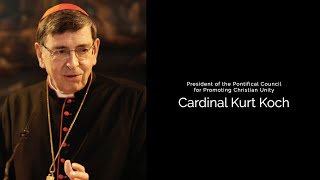 Cardinal Kurt Koch - President of the Pontifical Council for Promoting Christian Unity