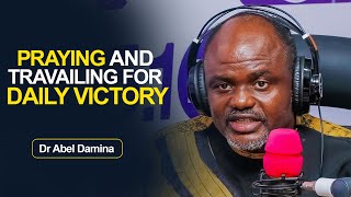 PRAYING AND TRAVAILING FOR DAILY VICTORY - Dr Abel Damina