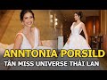 Anntonia Porsild - Tân Miss Universe Thái Lan: Biết nói tiếng Việt, bỏ vương miện quốc tế để thi lại