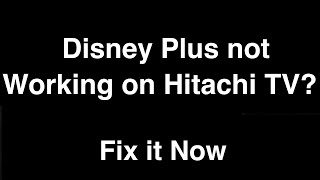 Disney Plus not working on Hitachi Smart TV  -  Fix it Now