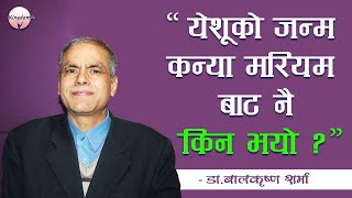 येशूको जन्म कन्या मरियम बाट नै किन भयो ? यसको रहस्य जाना- Dr Bal Krishna Sharma