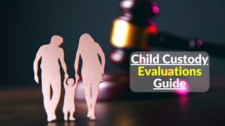 How To Succeed In Child Custody Evaluations | Child Custody Evaluation Guide