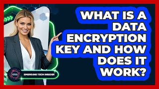 What Is A Data Encryption Key And How Does It Work? - Emerging Tech Insider