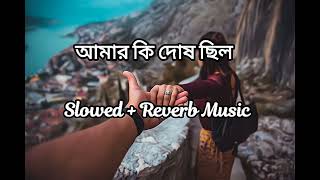 আমার কি দোষ ছিল (Amar ki dos chilo  ) Slowed+ Reverb Music