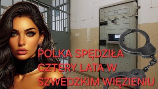 Cztery lata w Szwedzkim więzieniu :Wyznania Polki o życiu za kratami