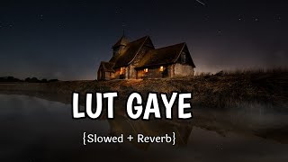 Lut Gaye [Slowed+Reverb] Jubin Nautiyal | Emraan Hashmi || Hindi Lofi