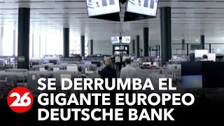 Se derrumba el gigante Deutsche Bank y reaviva el temor europeo a la crisis financiera