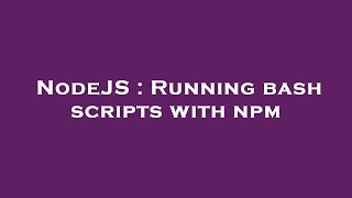 NodeJS : Running bash scripts with npm
