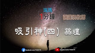 【瑞瑪一分鐘】吸引神(四) 築壇 / 張運帆牧師