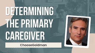 How [The Court Will Determine Who The Primary Caregiver Will Be] - ChooseGoldman.com
