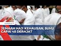 Pelaksanaan Ibadah Wukuf di Arafah, Suhu Capai 48 Derajat Celsius Buat Jemaah Haji Kehausan