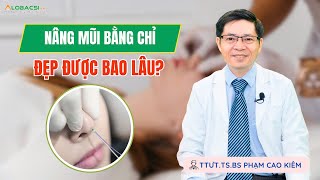 Nâng mũi bằng chỉ, đẹp được bao lâu? | TTƯT.TS.BS Phạm Cao Kiêm | Video Alobacsi