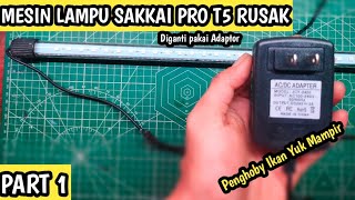 Ganti mesin lampu Sakkai pro pakai adaptor || lampu Sakkai pro T5 mati total