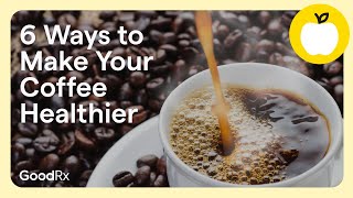 6 Ways to Make Your Daily Coffee Healthier | GoodRx