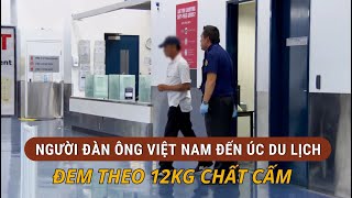 1 NGƯỜI VIỆT NAM ĐẾN ÚC DU LỊCH MANG THEO 12KG CHẤT CẤM GIAO CHO 1 NGƯỜI KHÔNG BIẾT MẶT.